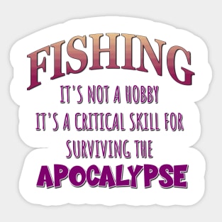 Fishing: It's Not a Hobby - It's a Critical Skill for Surviving the Apocalypse Sticker